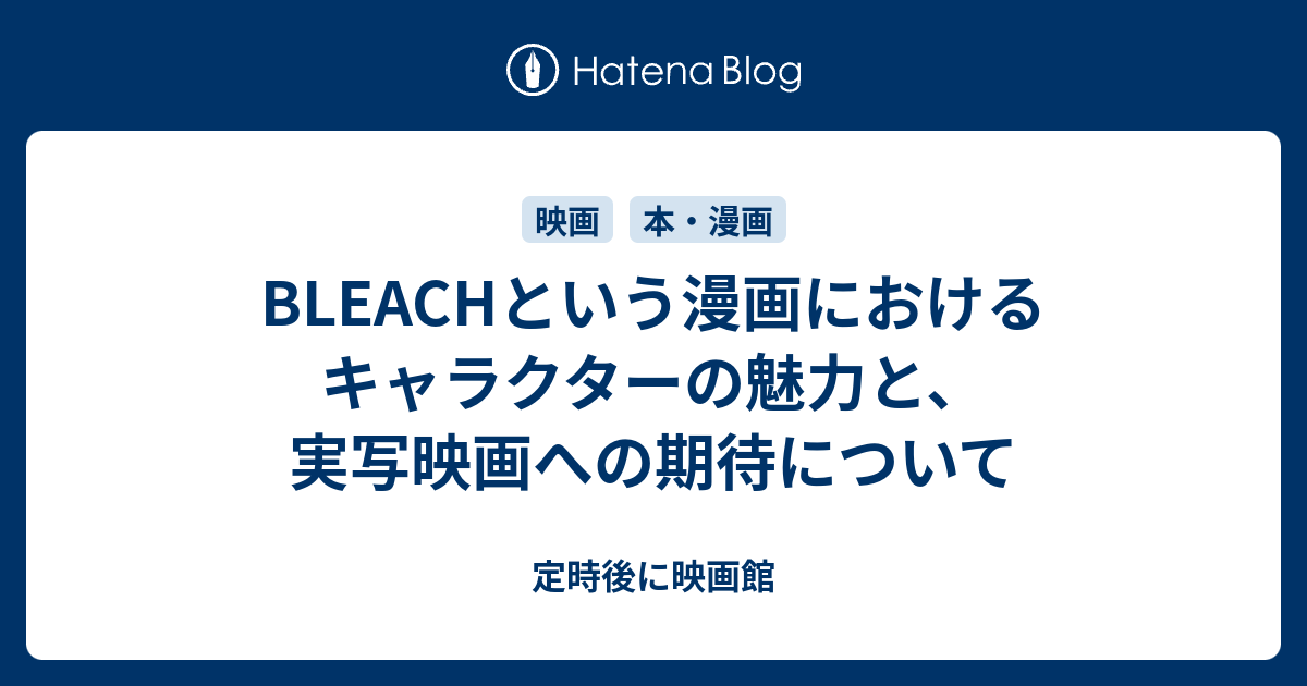 Bleachという漫画におけるキャラクターの魅力と 実写映画への期待について 定時後に映画館