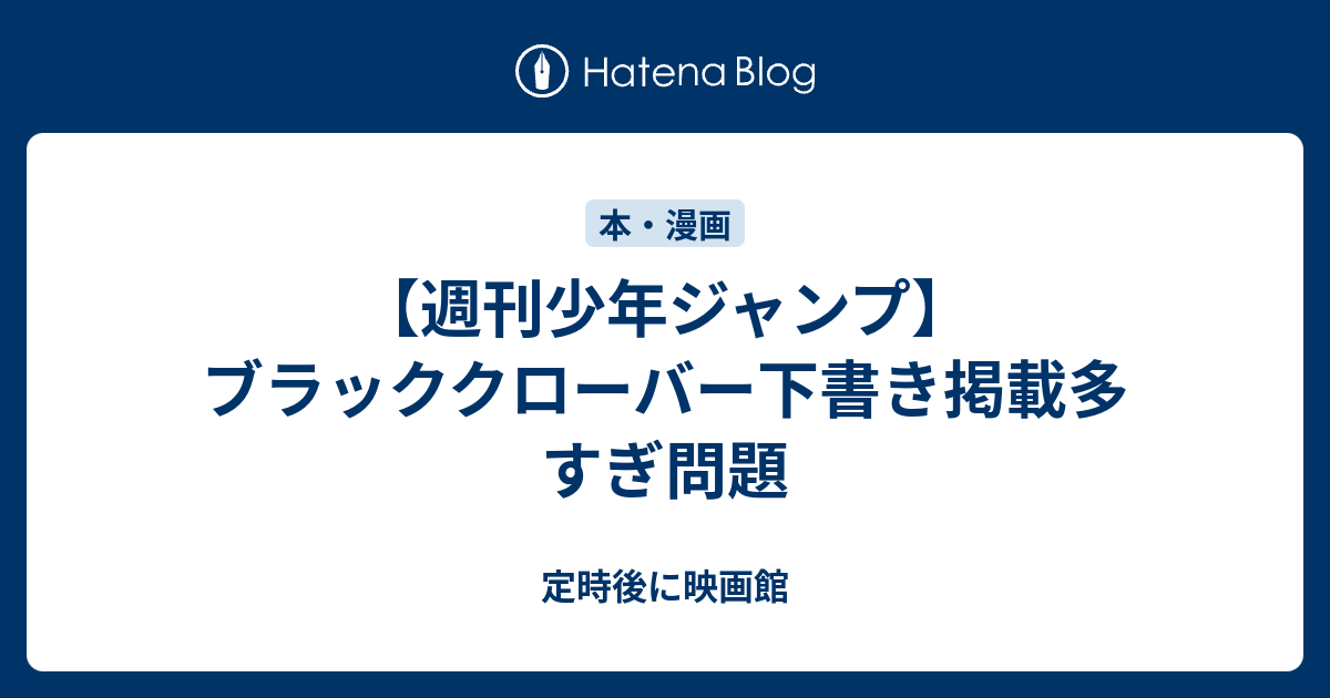 週刊少年ジャンプ ブラッククローバー下書き掲載多すぎ問題 定時後に映画館