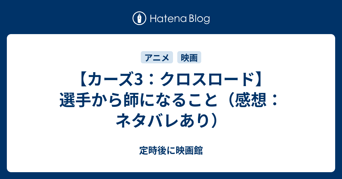 カーズ3 クロスロード 選手から師になること 感想 ネタバレあり 定時後に映画館