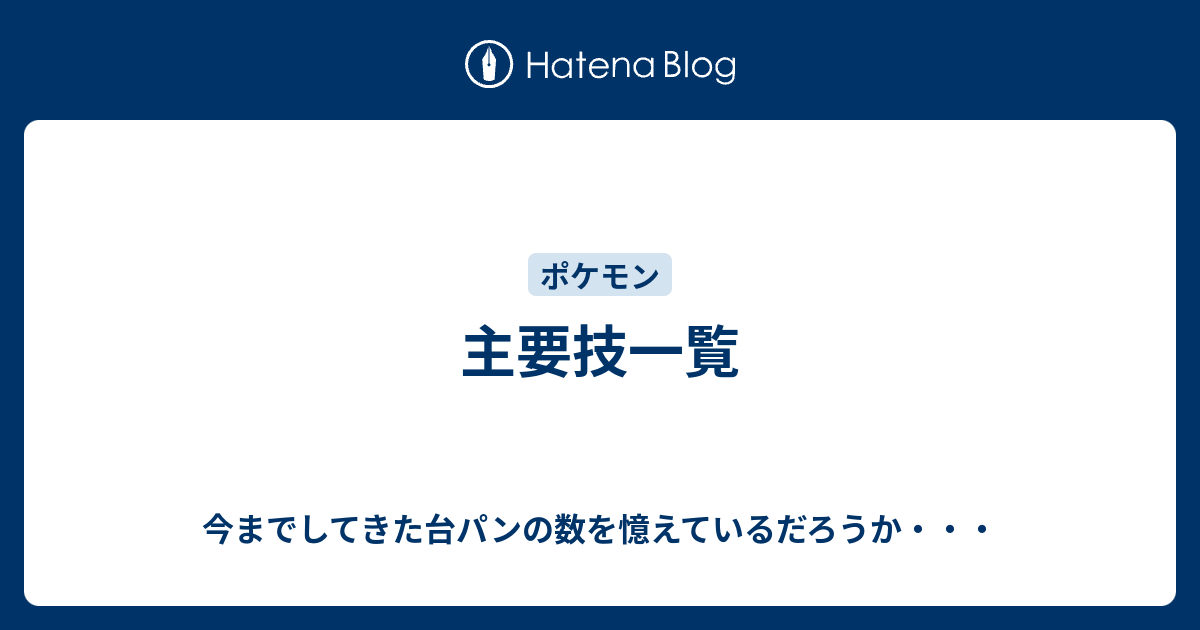 主要技一覧 今までしてきた台パンの数を憶えているだろうか