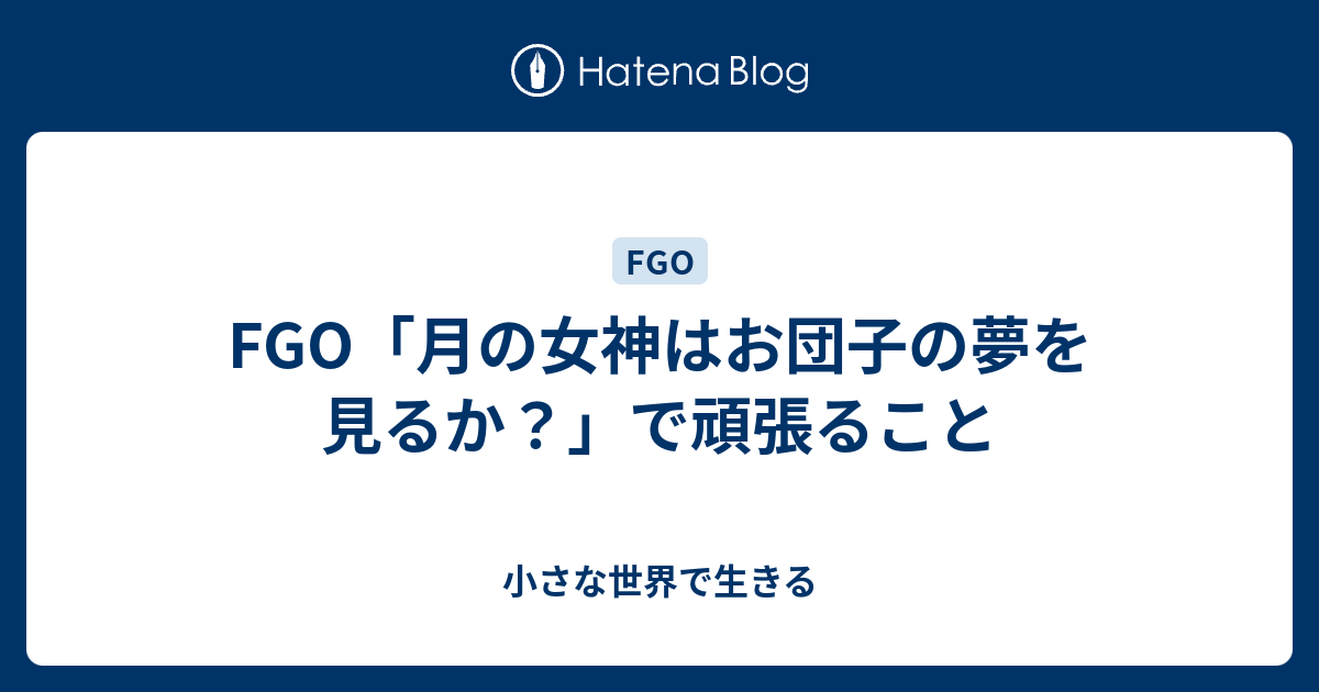 Fgo 月の女神はお団子の夢を見るか で頑張ること 小さな世界で生きる