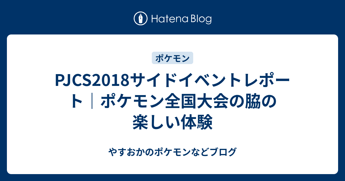 Pjcs18サイドイベントレポート ポケモン全国大会の脇の楽しい体験 やすおかのポケモンなどブログ