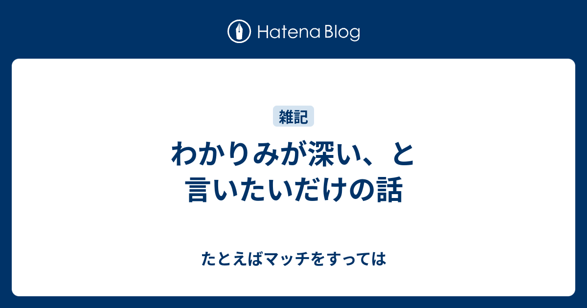 わかりみが深い と言いたいだけの話 たとえばマッチをすっては