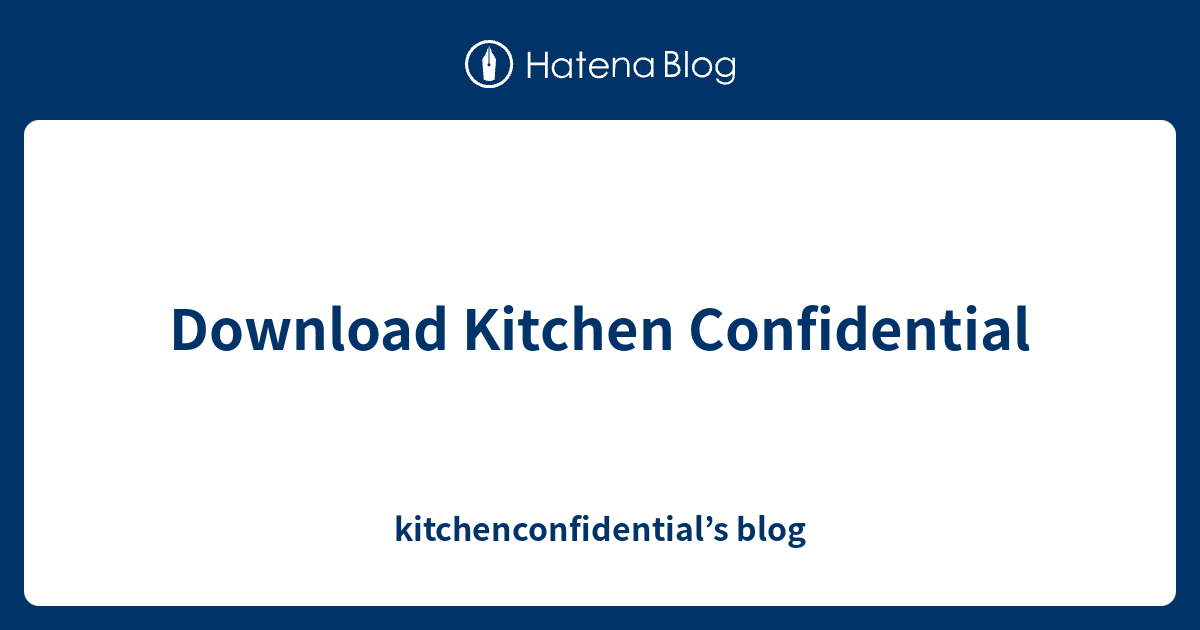 Download Kitchen Confidential kitchenconfidential’s blog