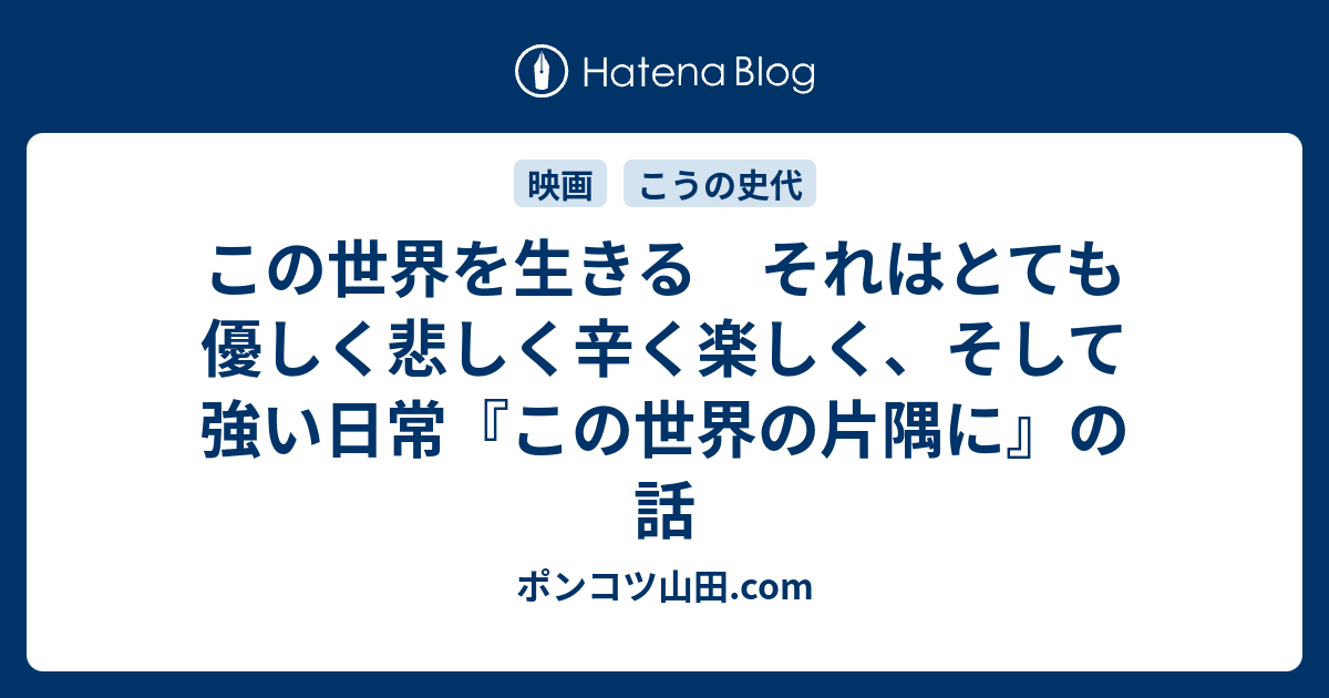 この世界を生きる それはとても優しく悲しく辛く楽しく そして強い日常 この世界の片隅に の話 ポンコツ山田 Com