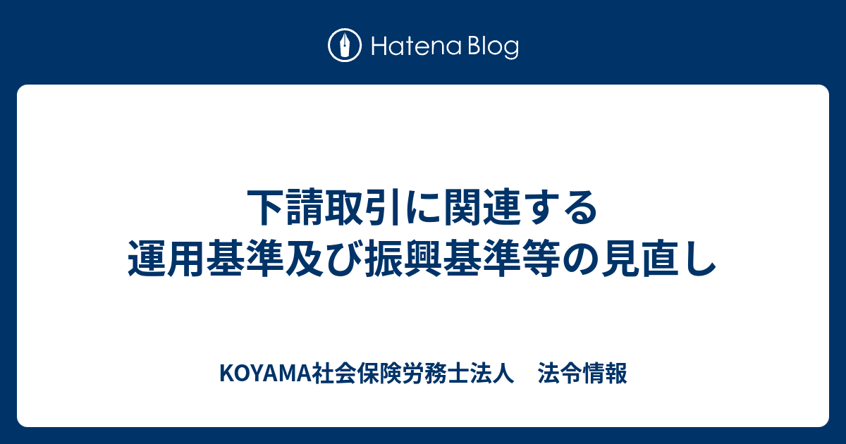 下請取引に関連する運用基準及び振興基準等の見直し - KOYAMA社会保険労務士法人 法令情報