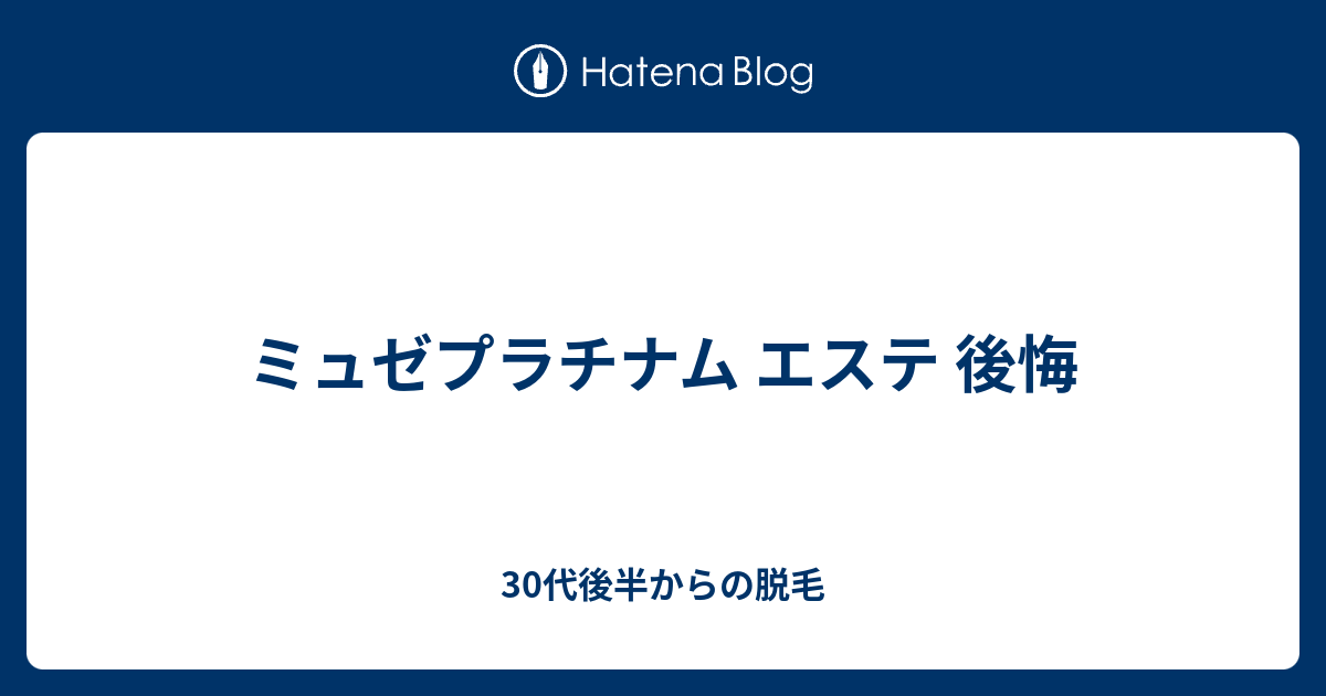 ミュゼプラチナム エステ 後悔 30代後半からの脱毛