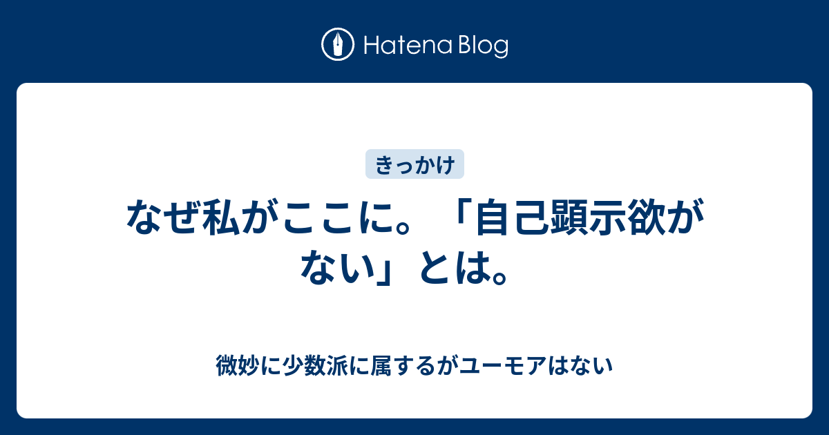 なぜ私がここに 自己顕示欲がない とは 微妙に少数派に属するがユーモアはない