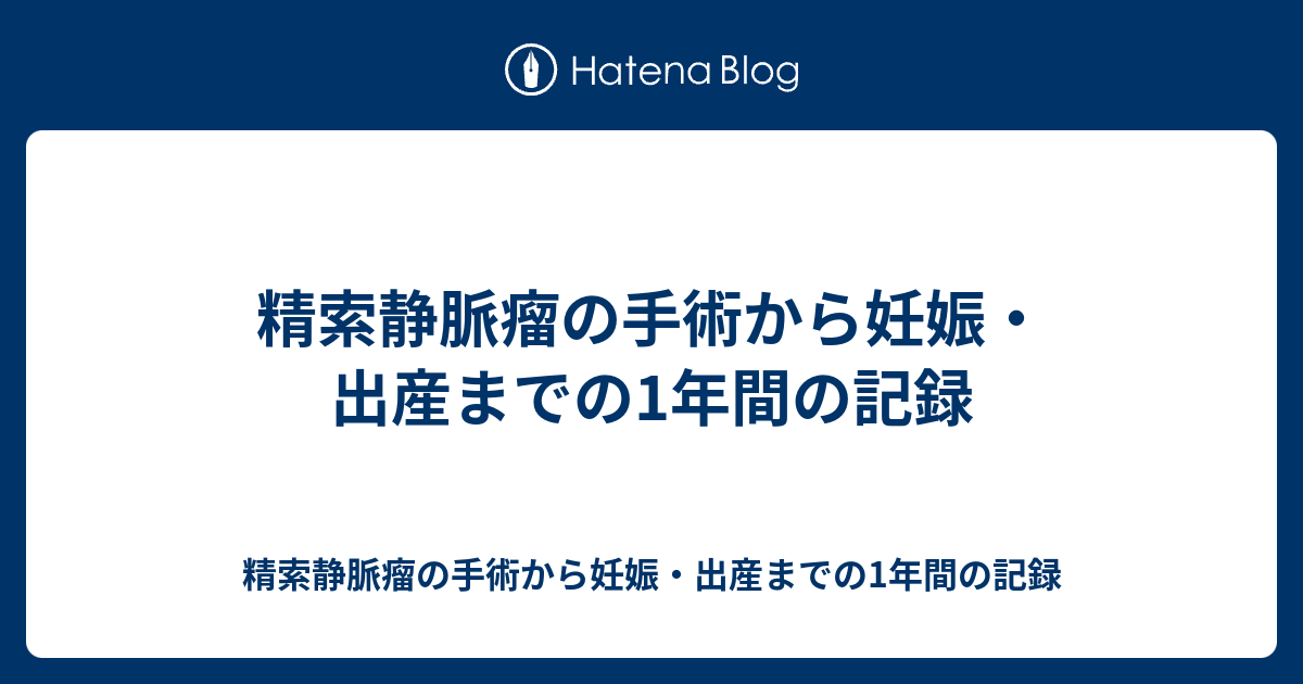 精索静脈瘤の手術から妊娠 出産までの1年間の記録 精索静脈瘤の手術から妊娠 出産までの1年間の記録