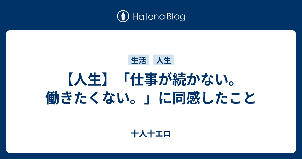 人生 仕事が続かない 働きたくない に同感したこと 十人十エロ