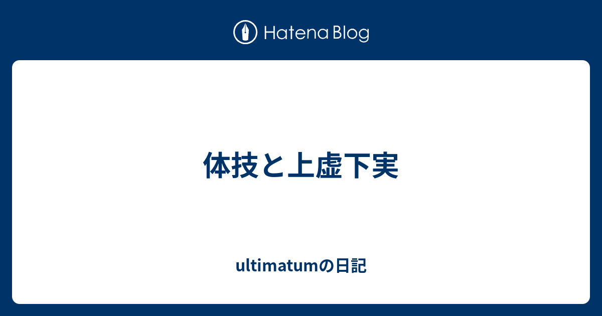 体技と上虚下実 Ultimatumの日記