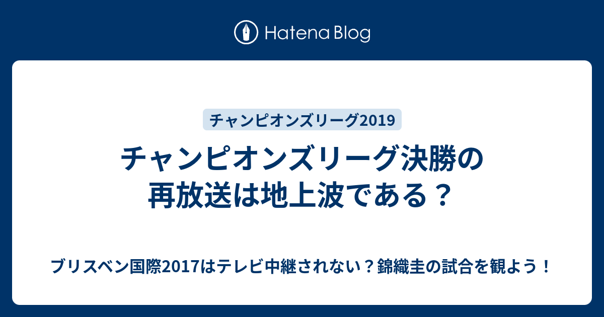 チャンピオンズリーグ決勝の再放送は地上波である ブリスベン国際17はテレビ中継されない 錦織圭の試合を観よう