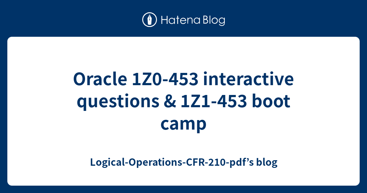 Oracle 1Z0-453 interactive questions & 1Z1-453 boot camp - Logical Sns-Brigh10