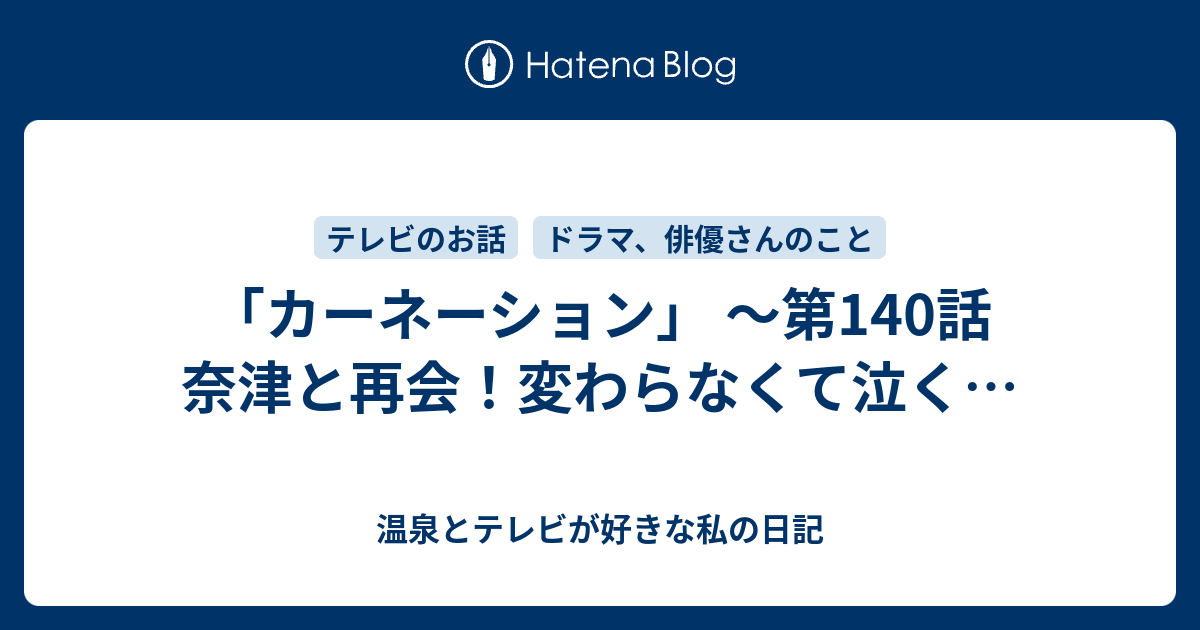 カーネーション 第140話 奈津と再会 変わらなくて泣く 温泉とテレビが好きな私の日記