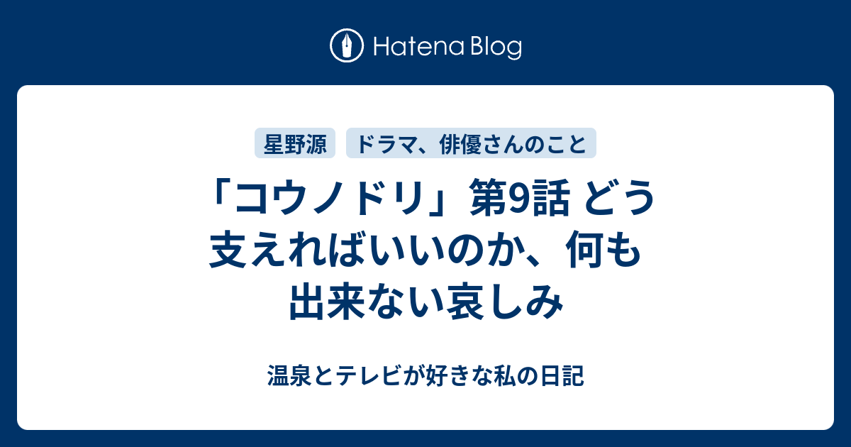 コウノドリ 第9話 どう支えればいいのか 何も出来ない哀しみ 温泉とテレビが好きな私の日記