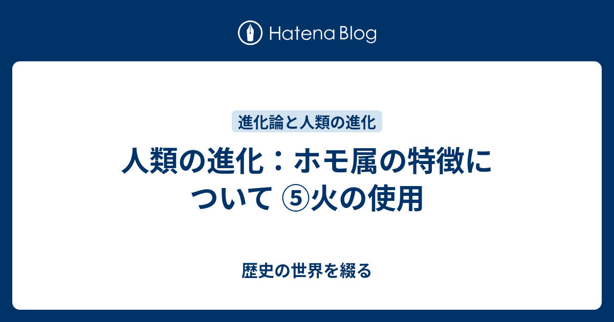 人類の進化 ホモ属の特徴について 火の使用 歴史の世界を綴る