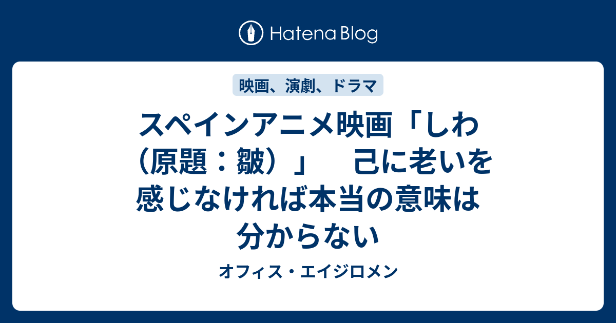 スペインアニメ映画 しわ 原題 皺 己に老いを感じなければ本当の意味は分からない オフィス エイジロメン 店長ブログ 高次脳機能障害と障害者が働くという事 園田広宣