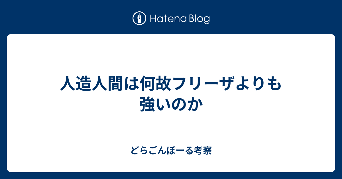 人造人間は何故フリーザよりも強いのか どらごんぼーる考察