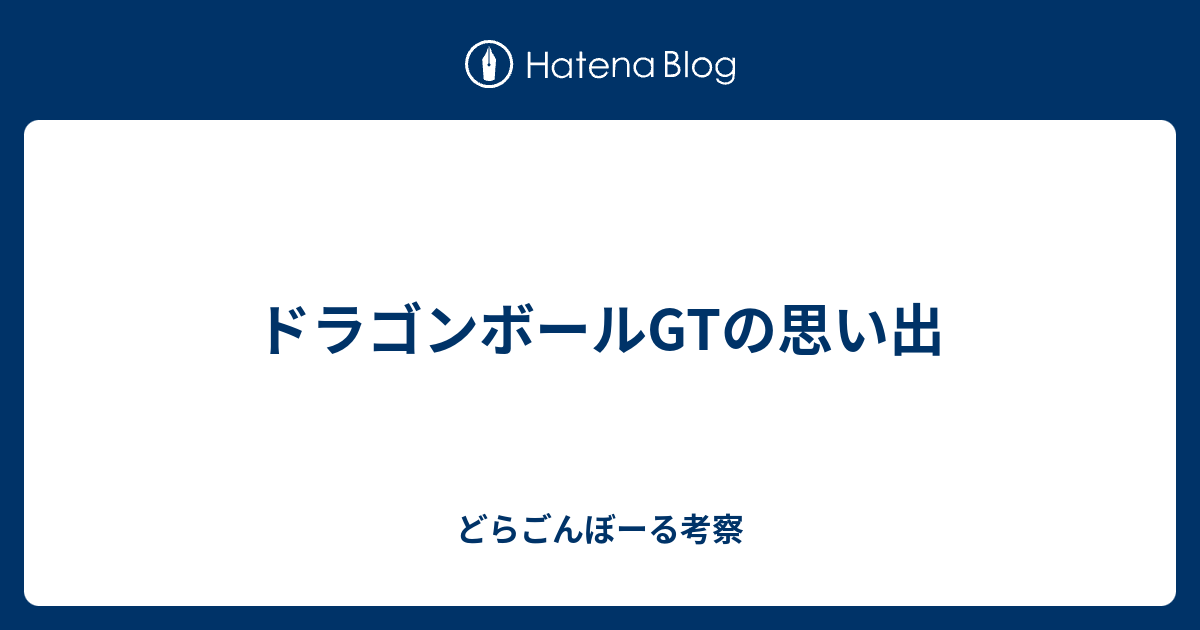 ドラゴンボールgtの思い出 どらごんぼーる考察