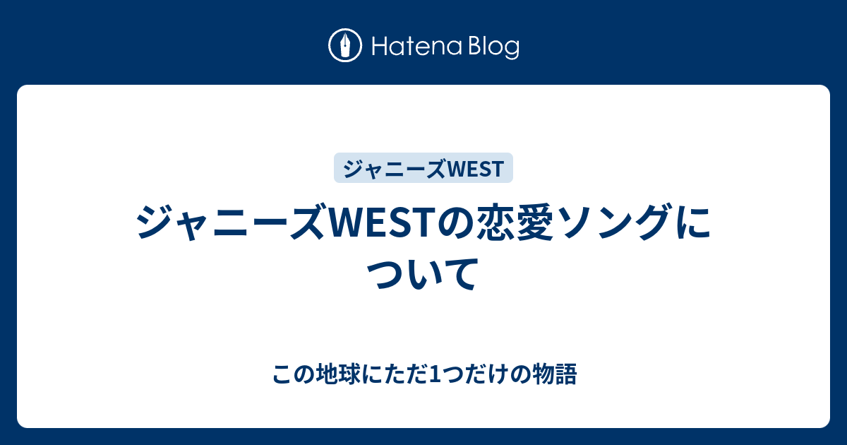 ジャニーズwestの恋愛ソングについて この地球にただ1つだけの物語