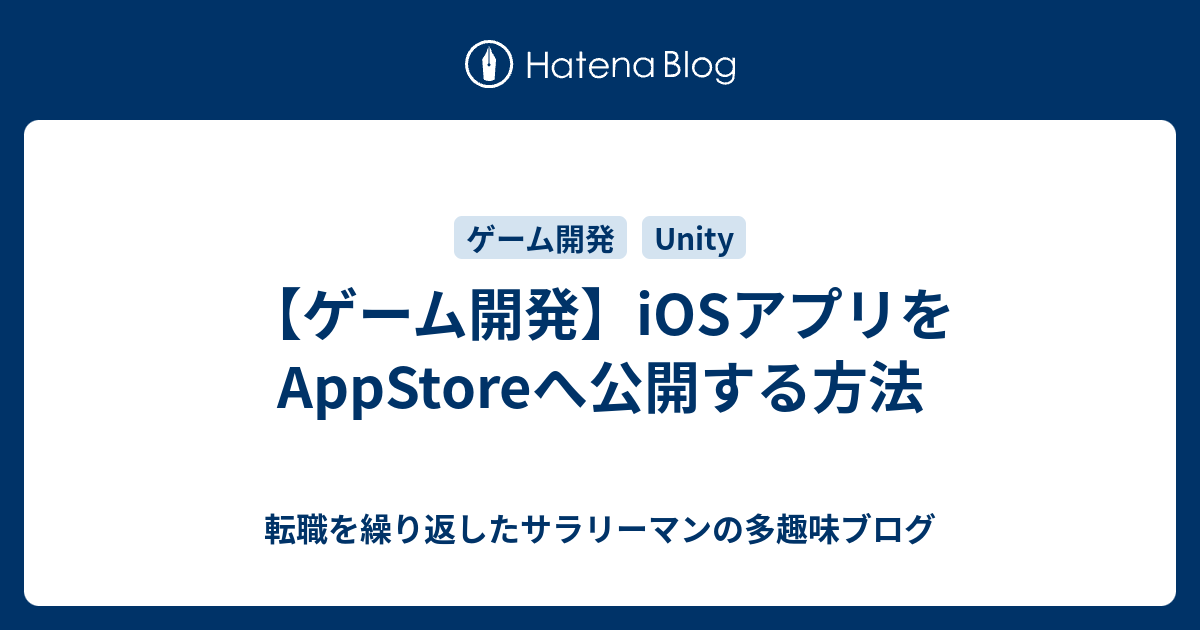 ゲーム開発 Iosアプリをappstoreへ公開する方法 転職を繰り返したサラリーマンの多趣味ブログ