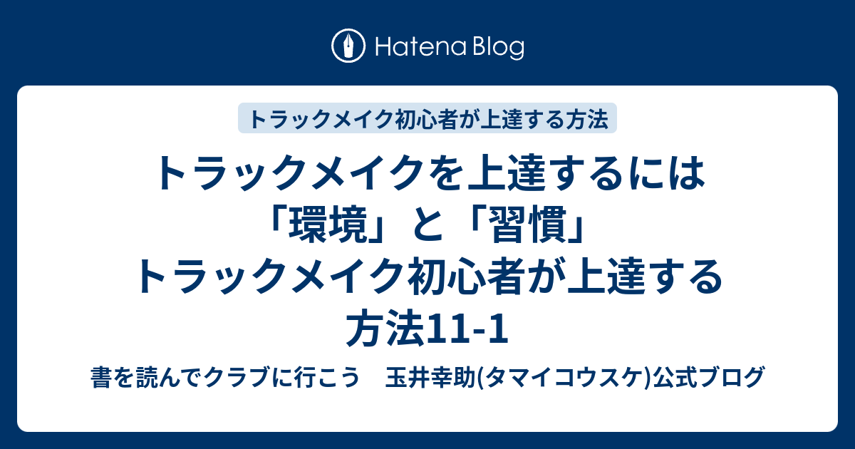 トラックメイクを上達するには「環境」と「習慣」 トラックメイク初心者が上達する方法111 書を読んでクラブに行こう 玉井幸助(タマイ