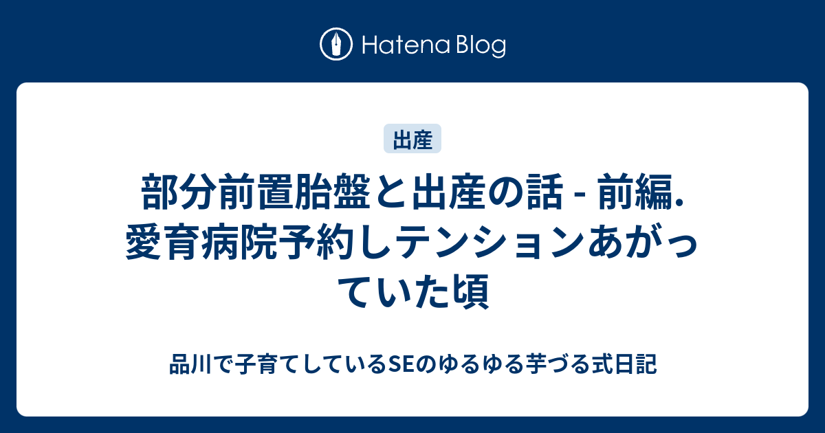 部分前置胎盤と出産の話 前編 愛育病院予約しテンションあがっていた頃 品川で子育てしているseのゆるゆる芋づる式日記