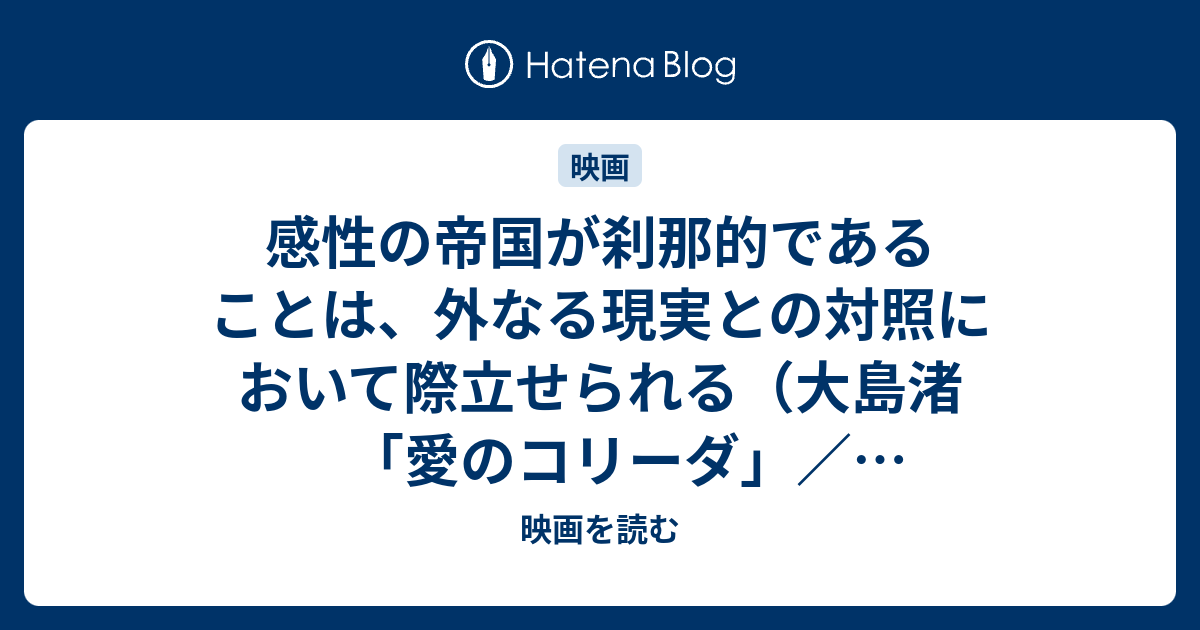 感性の帝国が刹那的であることは 外なる現実との対照において際立せられる 大島渚 愛のコリーダ Nagisa ōshima L Empire Des Sens 1976年 映画を読む