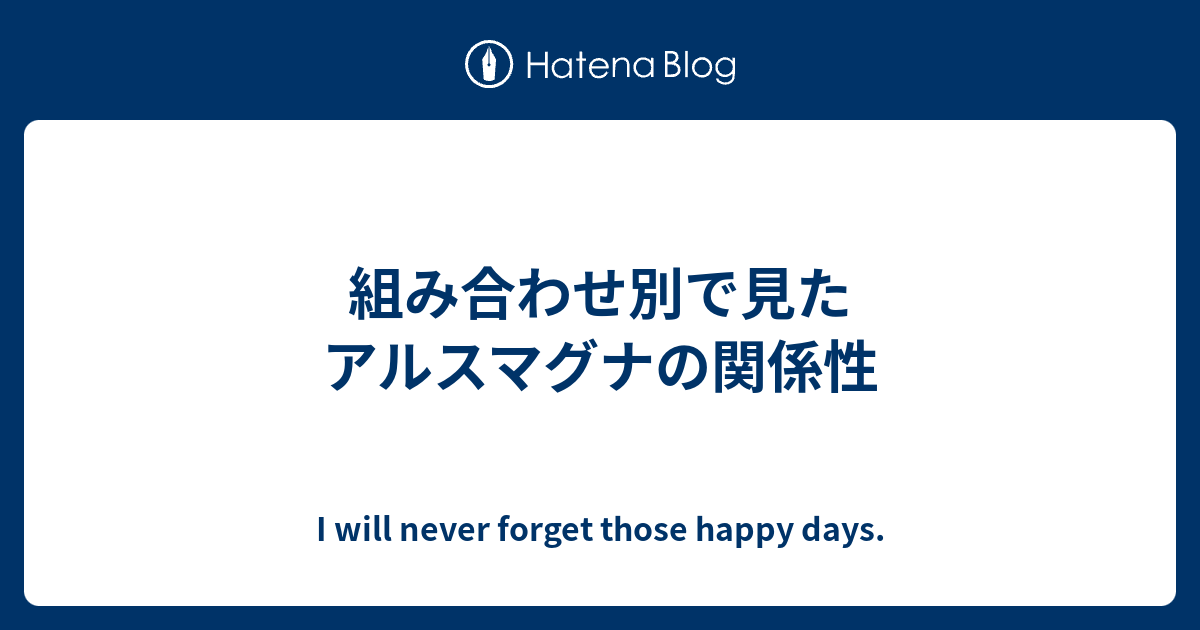 組み合わせ別で見たアルスマグナの関係性 I Will Never Forget Those Happy Days