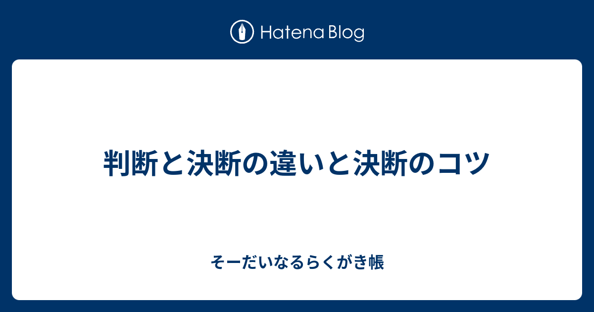 判断と決断の違いと決断のコツ - そーだいなるらくがき帳