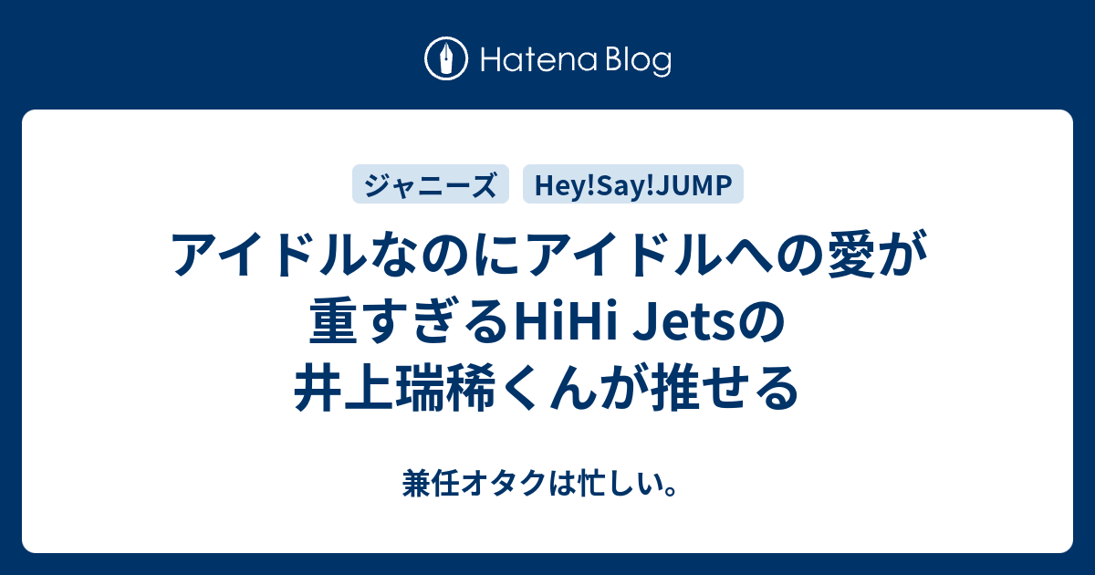 アイドルなのにアイドルへの愛が重すぎるhihi Jetsの井上瑞稀くんが推せる 兼任オタクは忙しい