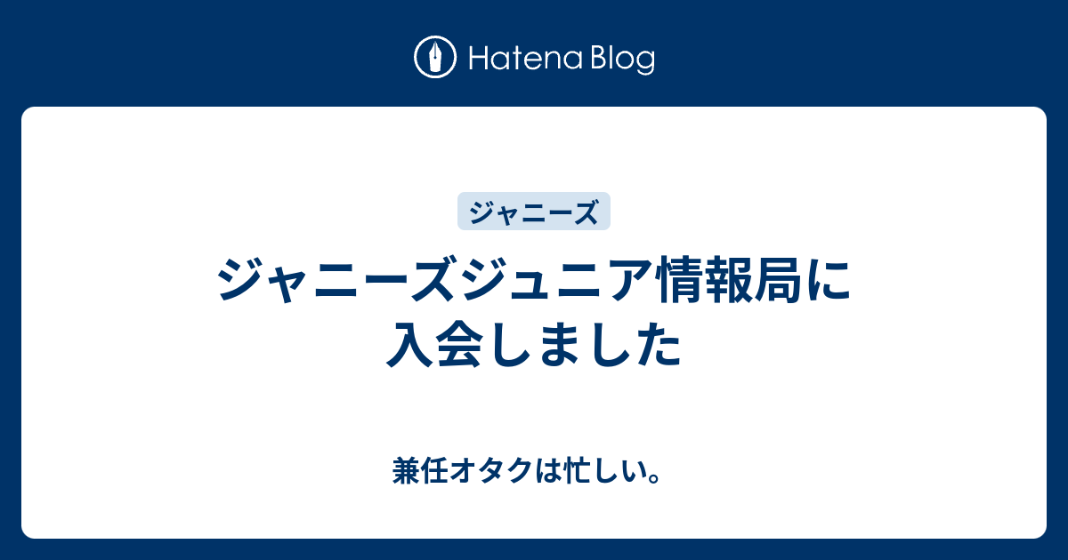 ジャニーズジュニア情報局に入会しました 兼任オタクは忙しい