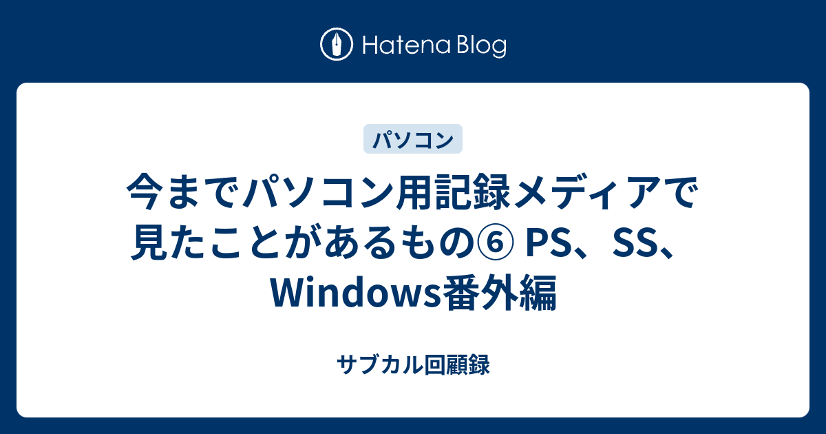 今までパソコン用記録メディアで見たことがあるもの Ps Ss Windows番外編 サブカル回顧録