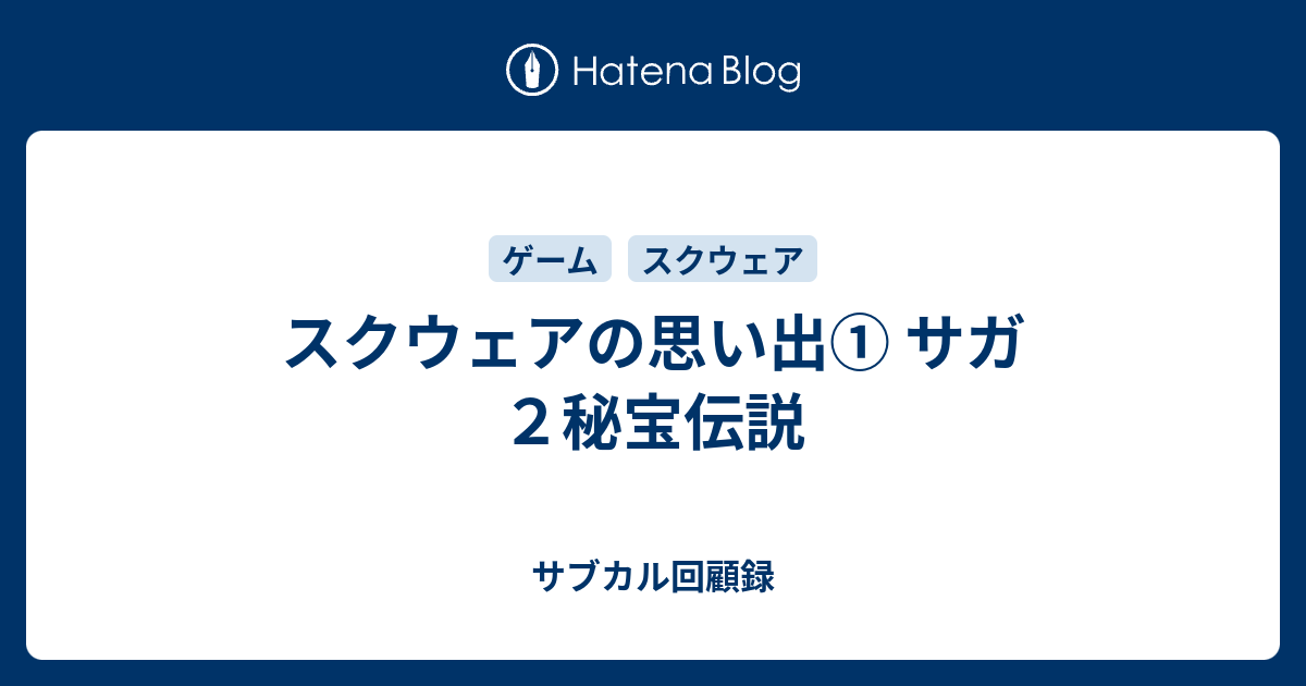 スクウェアの思い出 サガ２秘宝伝説 サブカル回顧録