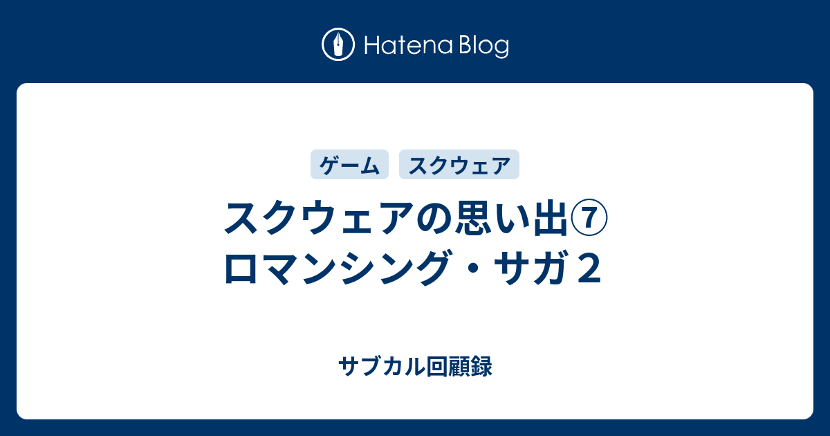 スクウェアの思い出 ロマンシング サガ２ サブカル回顧録