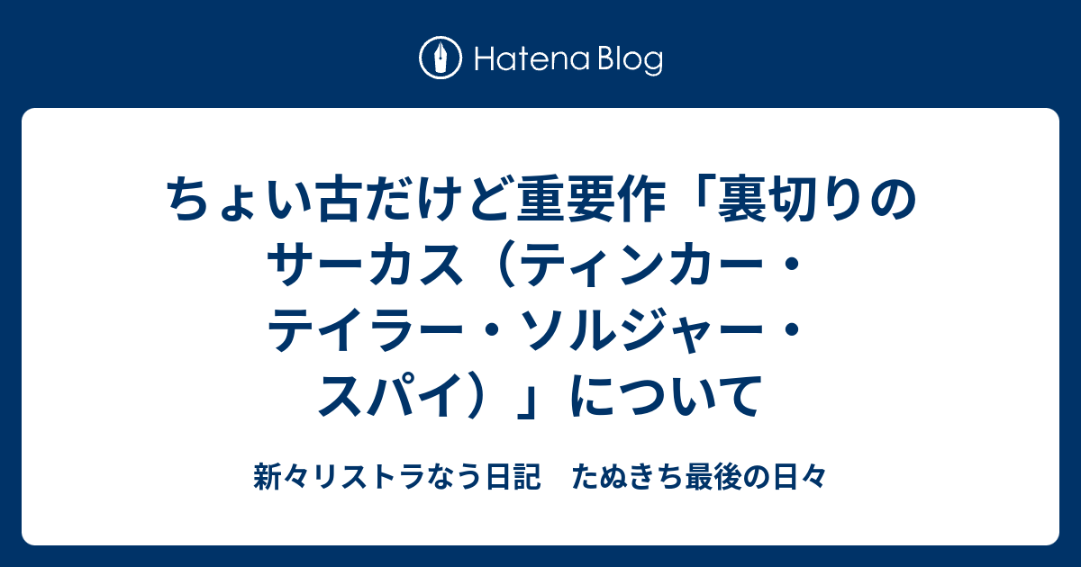 ちょい古だけど重要作 裏切りのサーカス ティンカー テイラー ソルジャー スパイ について 新々リストラなう日記 たぬきち最後の日々