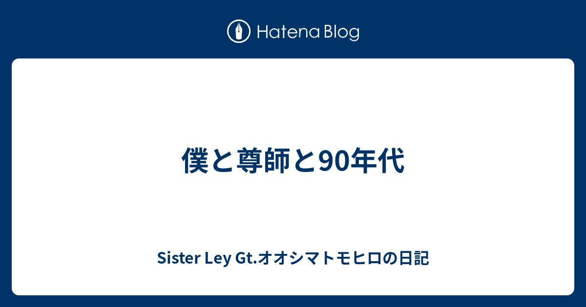僕と尊師と90年代 Sister Ley Gt オオシマトモヒロの日記
