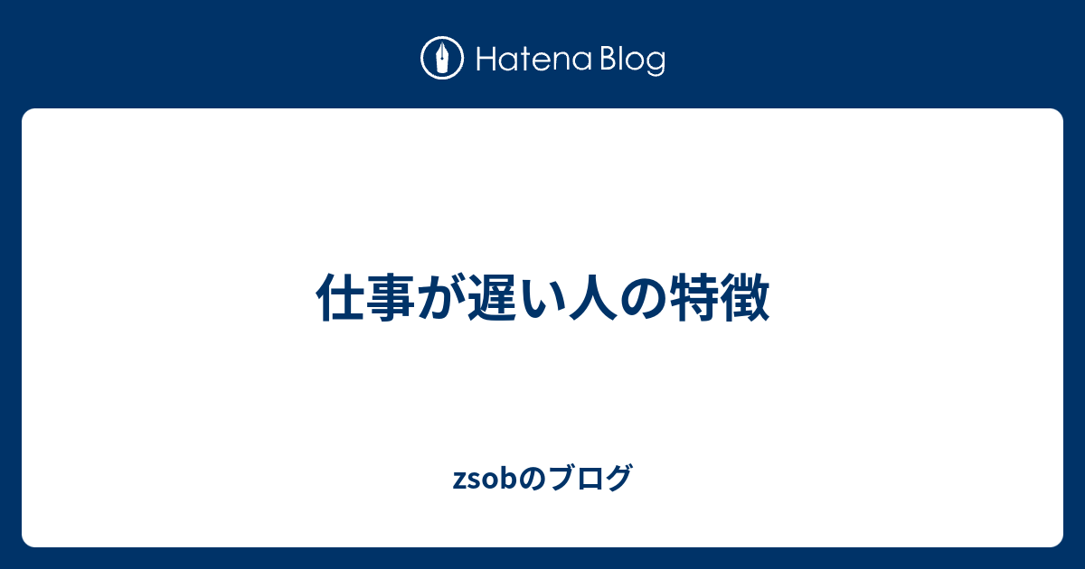 仕事が遅い人の特徴 Zsobのブログ