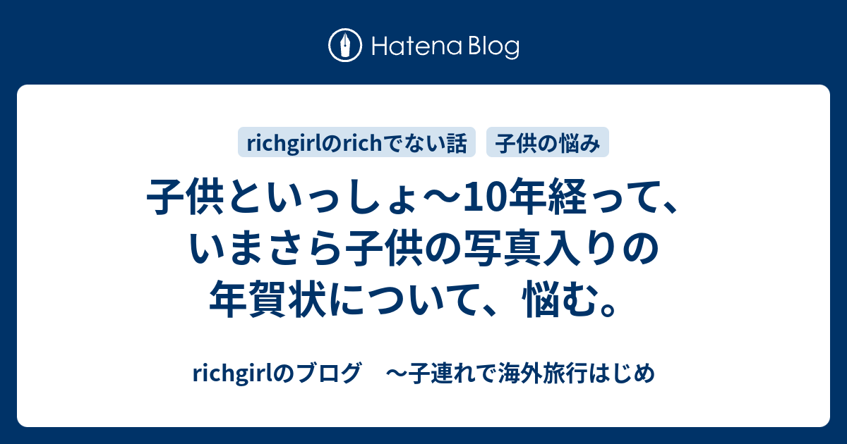 子供といっしょ 10年経って いまさら子供の写真入りの年賀状について 悩む Richgirlのブログ 子連れで海外旅行はじめ