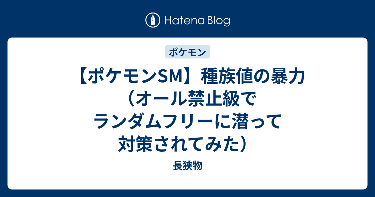 ポケモンsm 種族値の暴力 オール禁止級でランダムフリーに潜って対策されてみた 長狭物