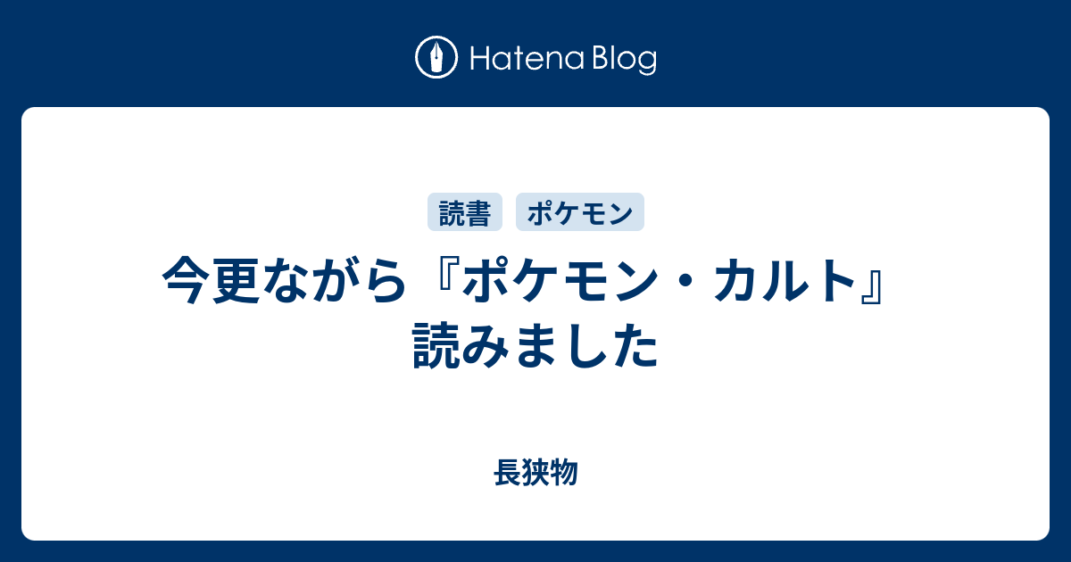 今更ながら ポケモン カルト 読みました 長狭物