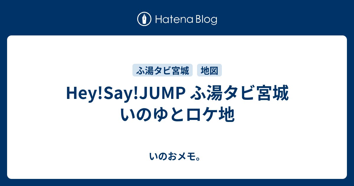 Hey Say Jump ふ湯タビ宮城 いのゆとロケ地 いのおメモ