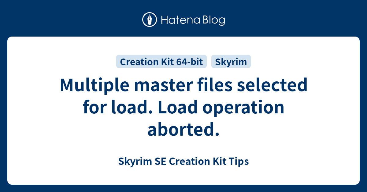 Multiple Master Files Selected For Load Load Operation Aborted Skyrim Se Creation Kit Tips