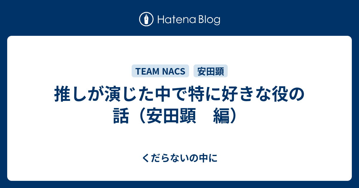 推しが演じた中で特に好きな役の話 安田顕 編 くだらないの中に