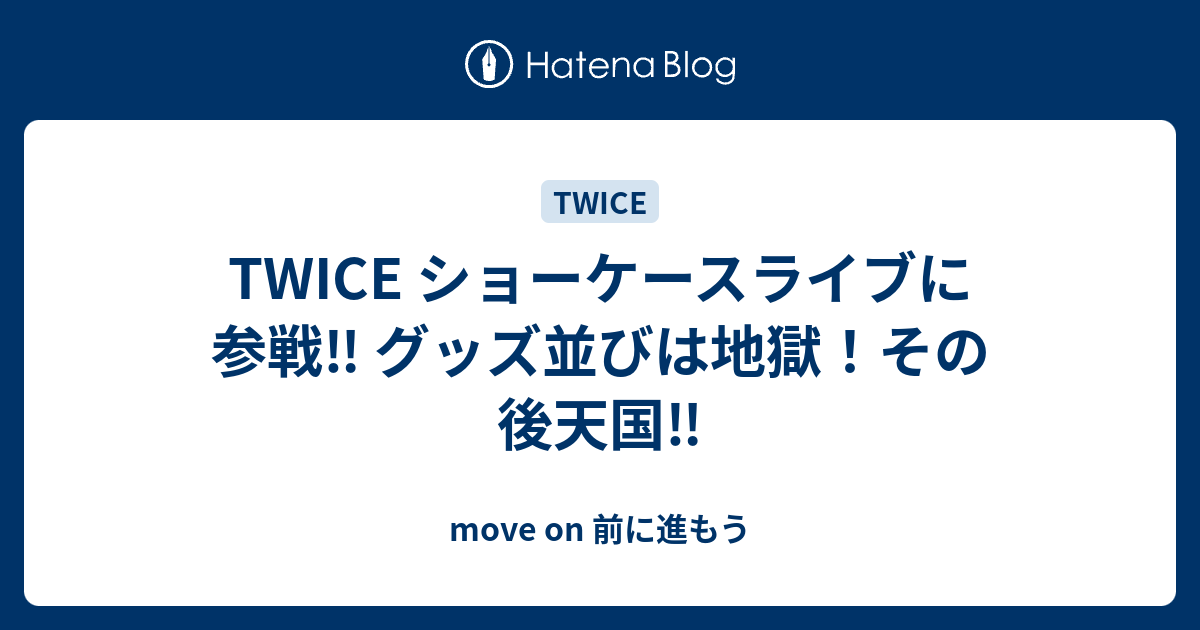 Twice ショーケースライブに参戦 グッズ並びは地獄 その後天国 Move On 前に進もう