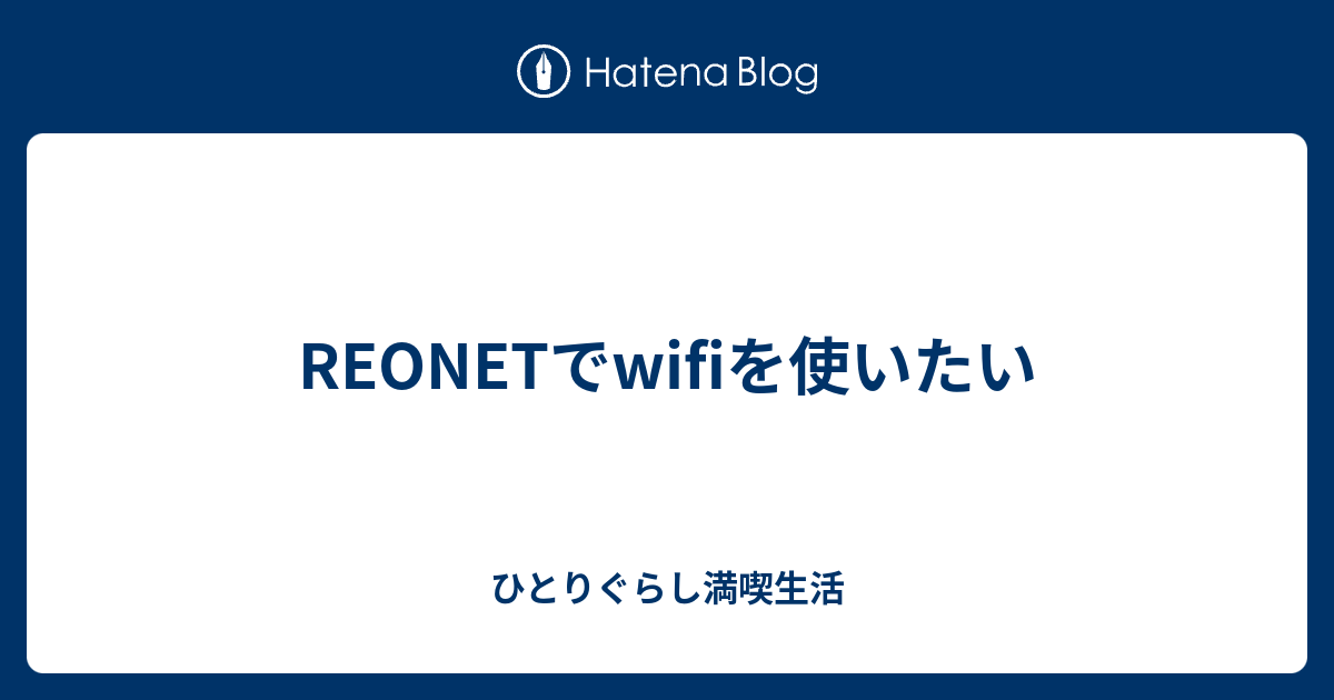 REONETでwifiを使いたい - ひとりぐらし満喫生活