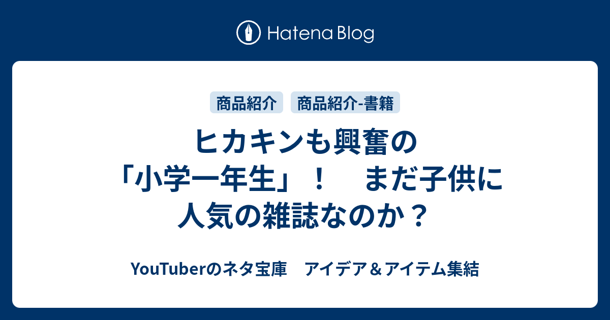 ヒカキンも興奮の 小学一年生 まだ子供に人気の雑誌なのか Youtuberのネタ宝庫 アイデア アイテム集結