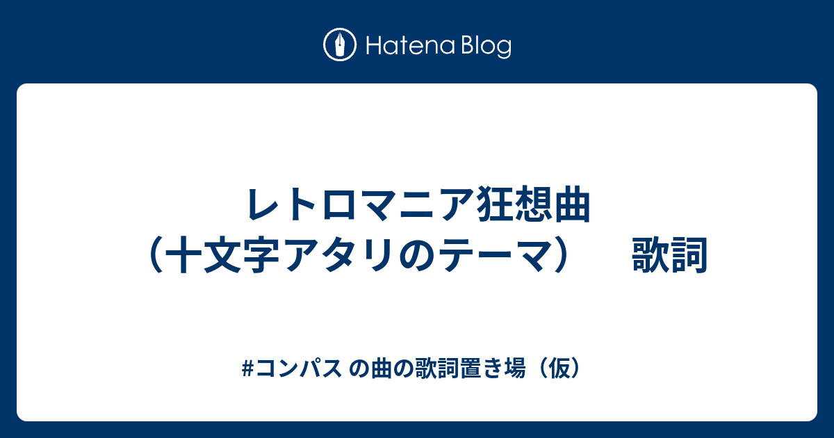 レトロマニア狂想曲 十文字アタリのテーマ 歌詞 コンパス の曲の歌詞置き場 仮