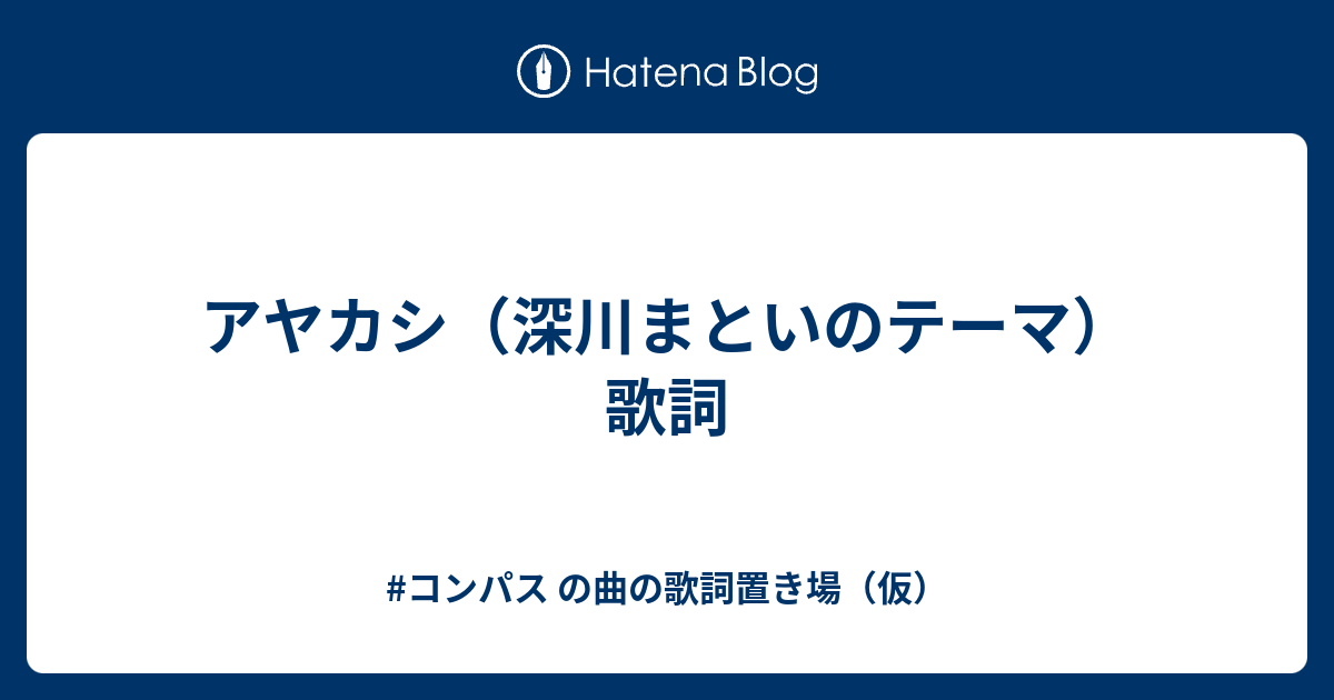 アヤカシ 深川まといのテーマ 歌詞 コンパス の曲の歌詞置き場 仮