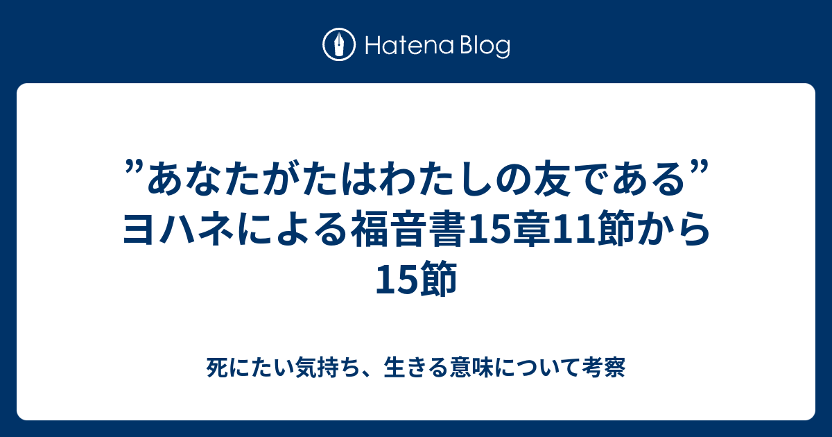 あなたがたはわたしの友である ヨハネによる福音書15章11節から15節 死にたい気持ち 生きる意味について考察